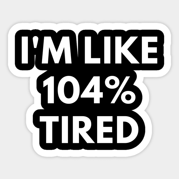 I'm Like 104% Tired Sticker by coffeeandwinedesigns